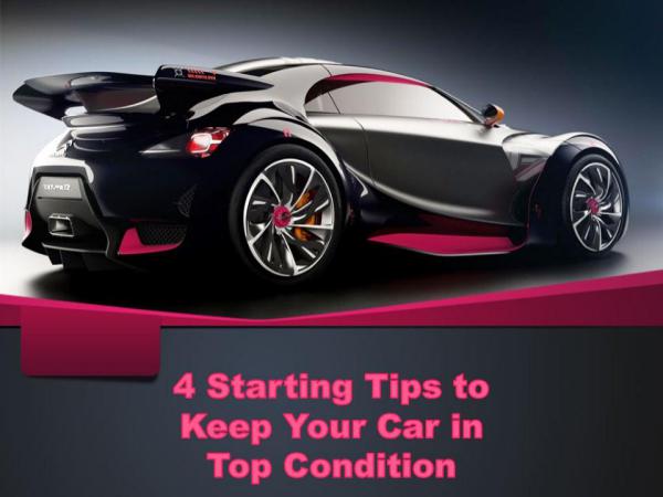 4 Starting Tips to Keep Your Car in Top Condition 4 Starting Tips to Keep Your Car in Top Condition