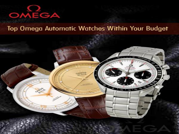 Top Omega Automatic Watches Within Your Budget Top Omega Automatic Watches Within Your Budget