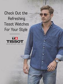 Check Out the Refreshing Tissot Watches for Your Style