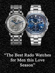 The Best Rado Watches for Men this Love Season