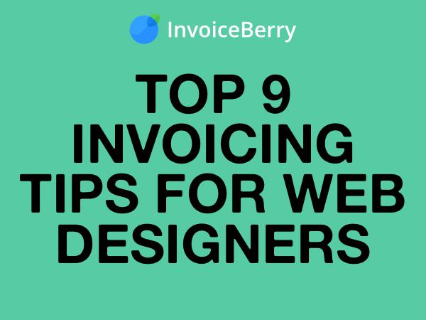 InvoiceBerry Tips for for Freelancers & Small Businesses Top 9 Invoicing Tips for Web Designers