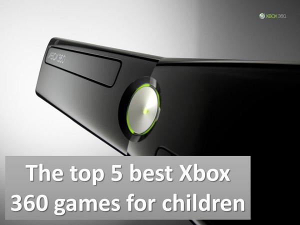 The top 5 best Xbox 360 games for children The top 5 best Xbox 360 games for children