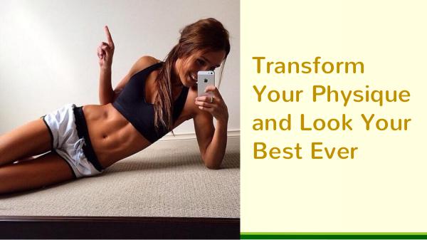Transform Your Physique and Look Your Best Ever Transform Your Physique and Look Your Best Ever
