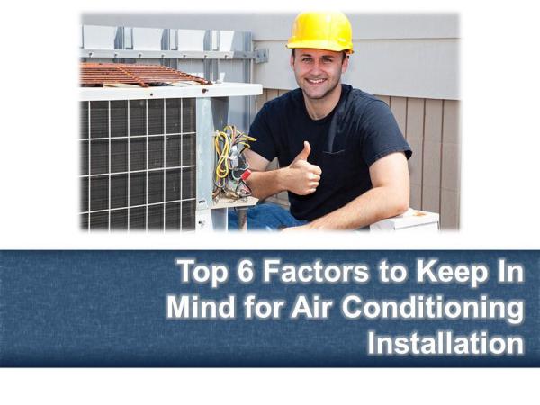 Top 6 Factors to Keep In Mind for Air Conditioning Installation Top 6 Factors to Keep In Mind for Air Conditioning