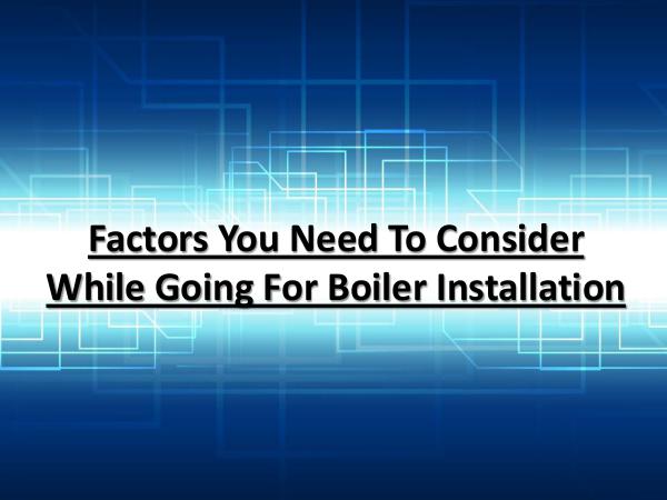 Factors You Need To Consider While Going For Boiler Installation Boiler Installation Tips