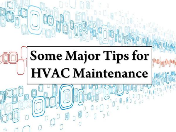 Some Major Tips for HVAC Maintenance Some Major Tips for HVAC Maintenance