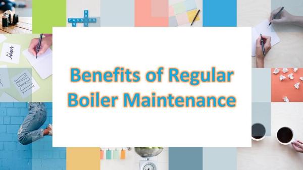 Benefits of Regular Boiler Maintenance Benefits of Regular Boiler Maintenance