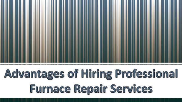 Advantages of Hiring Professional Furnace Repair Services Advantages of Hiring Professional Furnace Repair