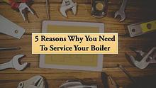 5 Reasons Why You Need To Service Your Boiler