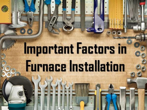 Important Factors in Furnace Installation Important Factors in Furnace Installation