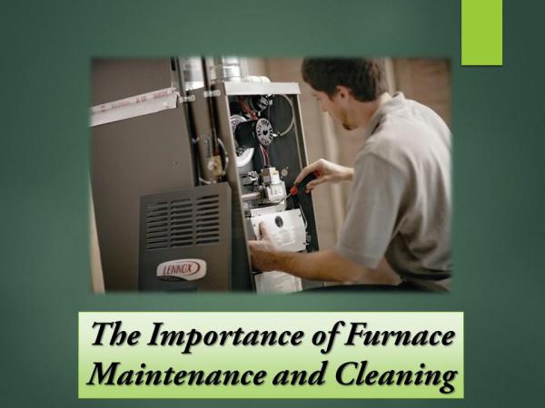 The Importance of Furnace Maintenance and Cleaning The Importance of Furnace Maintenance and Cleaning