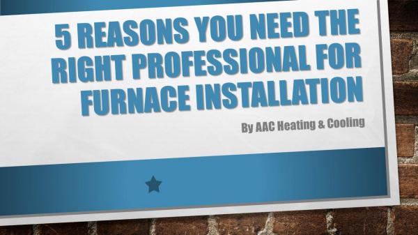 5 Reasons You Need the Right Professional for Furnace Installation Right Professional for Furnace Installation