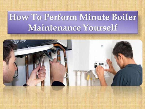 How To Perform Minute Boiler Maintenance Yourself How To Perform Minute Boiler Maintenance Yourself