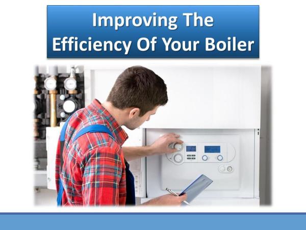 Improving the Efficiency of Your Boiler Improving The Efficiency Of Your Boiler