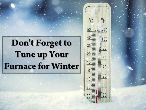Don't Forget to Tune up Your Furnace for Winter Don't Forget to Tune up Your Furnace for Winter