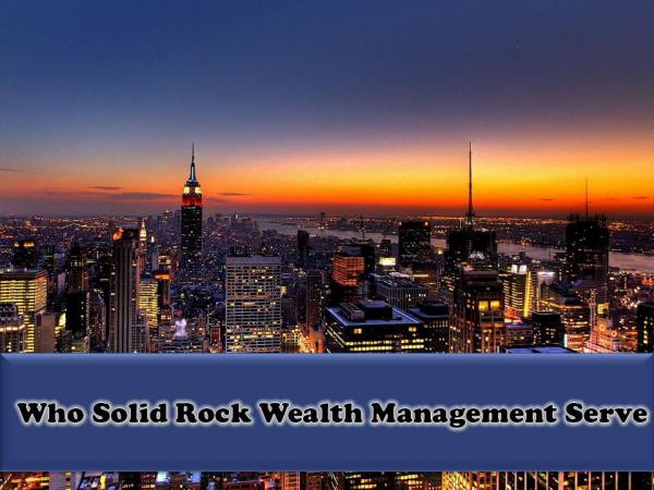 Who Solid Rock Wealth Management Serve Who Solid Rock Wealth Management Serve