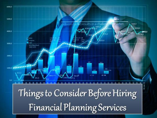 Things to Consider Before Hiring Financial Planning Services Hiring Financial Planning Services