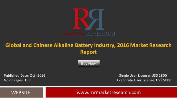 Global and Chinese Alkaline Battery Market Analysis & Forecasts 2021 Oct-2016