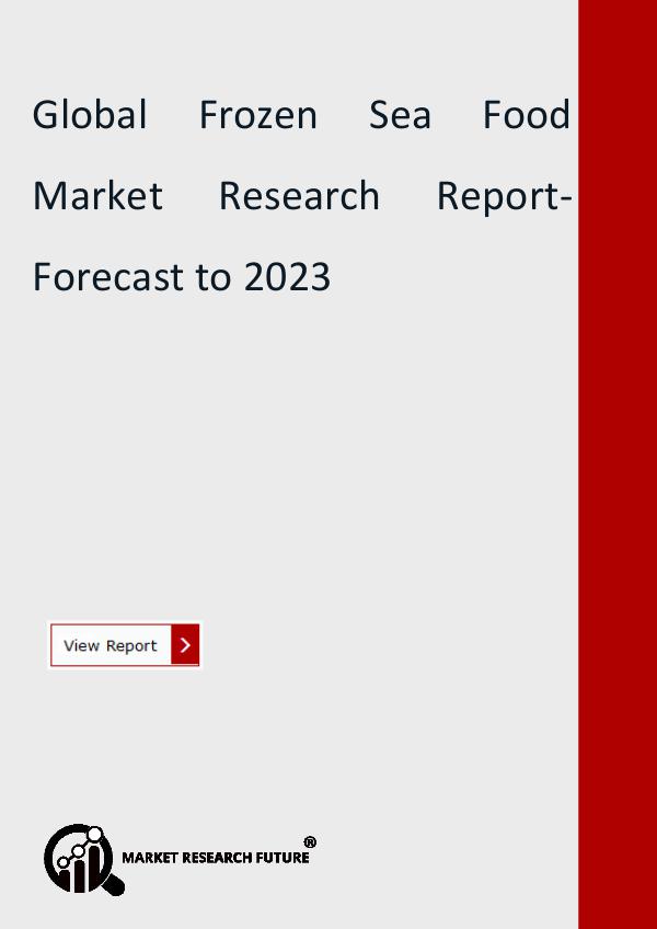 Market Research Future (Food and Beverages) Frozen Sea Food Market Forecast to 2023 Detailed