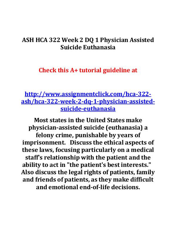 ASH HCA 322 Entire Course ASH HCA 322 Week 2 DQ 1 Physician Assisted Suicide
