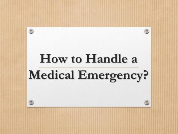 How to Handle a Medical Emergency? How to Handle a Medical Emergency?