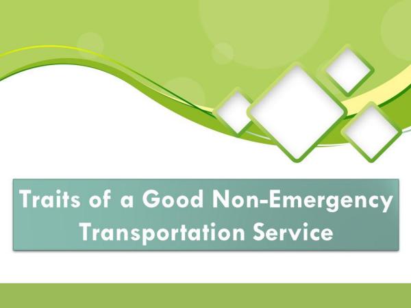 Traits of a Good Non-Emergency Transportation Service Traits of a Good Non-Emergency Transportation Serv