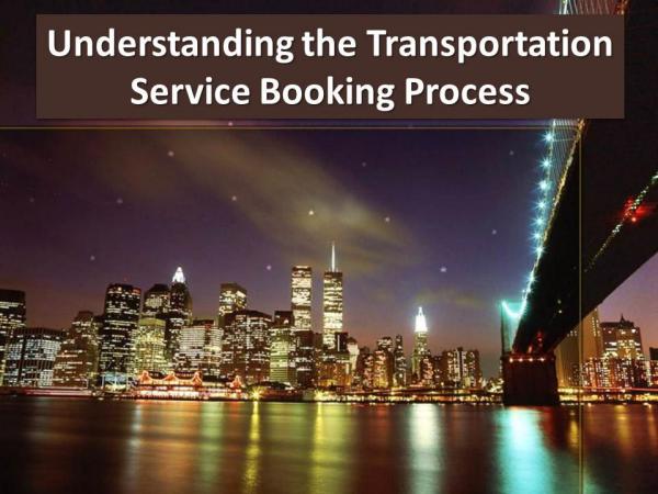 Understanding the Transportation Service Booking Process Understanding the Transportation Service Booking