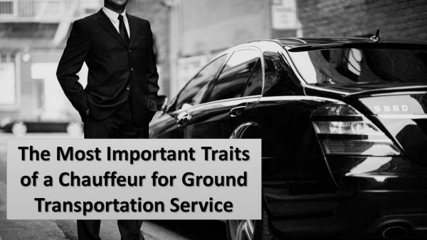 The Most Important Traits of a Chauffeur for Ground Transportation The Most Important Traits of a Chauffeur