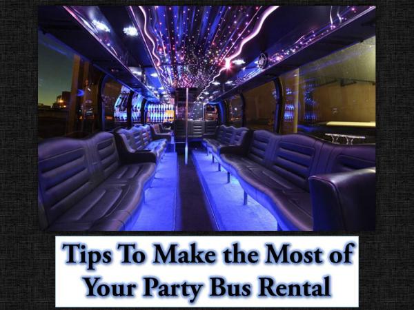 Tips To Make the Most of Your Party Bus Rental Tips To Make the Most of Your Party Bus Rental
