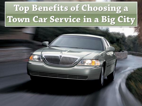 Top Benefits Of Choosing A Town Car Service In A Big City Top Benefits Of Choosing A Town Car Service In A B