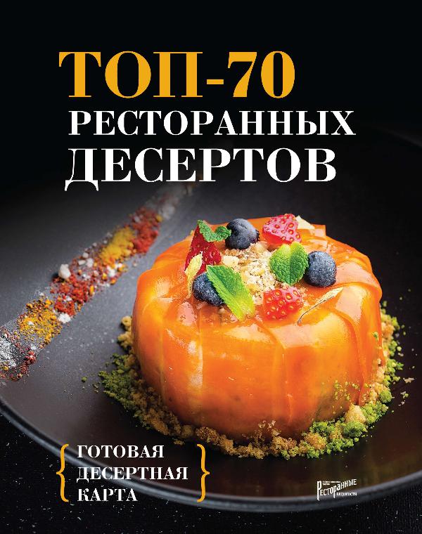 Книги издательства «Ресторанные ведомости» Топ-70 ресторанных десертов. готовая десертная кар