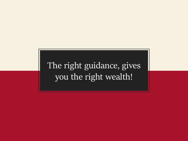 The right guidance, gives you the right wealth! The right guidance, gives you the right wealth!