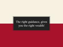 The right guidance, gives you the right wealth!