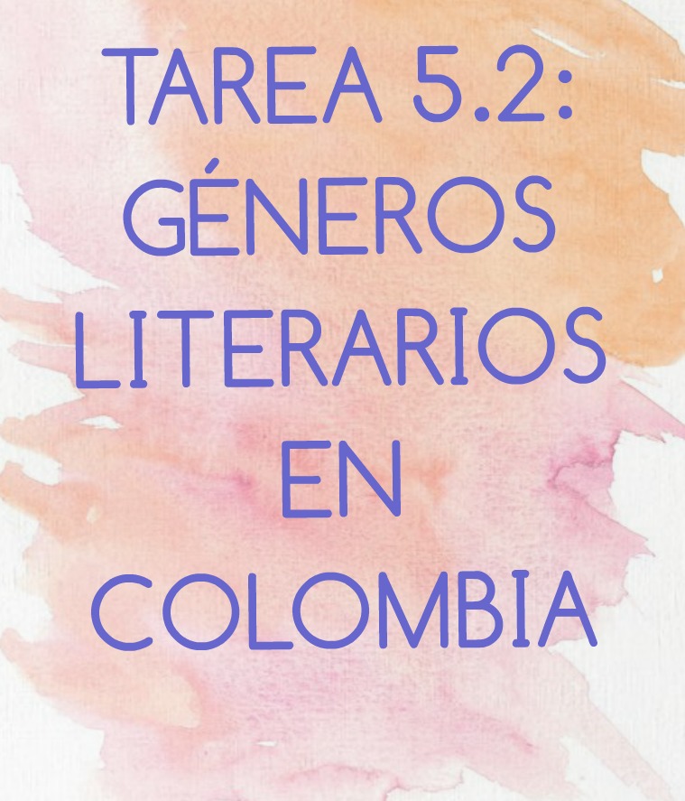 TAREA 5.2: GÉNEROS LITERARIOS EN COLOMBIA literarios en colombia