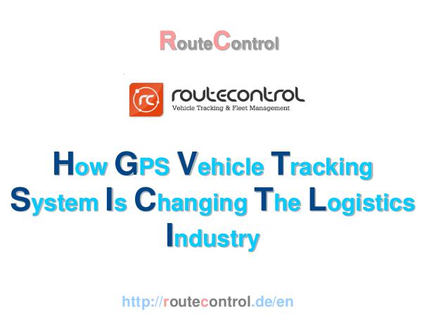 How GPS Vehicle Tracking System Is Changing The Logistics Industry RouteControl