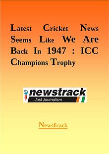 Latest Cricket News Seems Like We Are Back In 1947: ICC Champions Tro