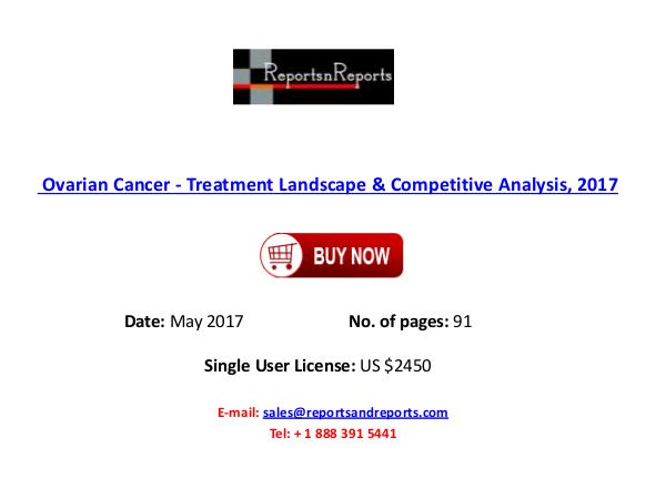 Ovarian Cancer - Treatment Landscape & Competitive Analysis, 2017 Ovarian Cancer - Treatment Landscape & Competitive