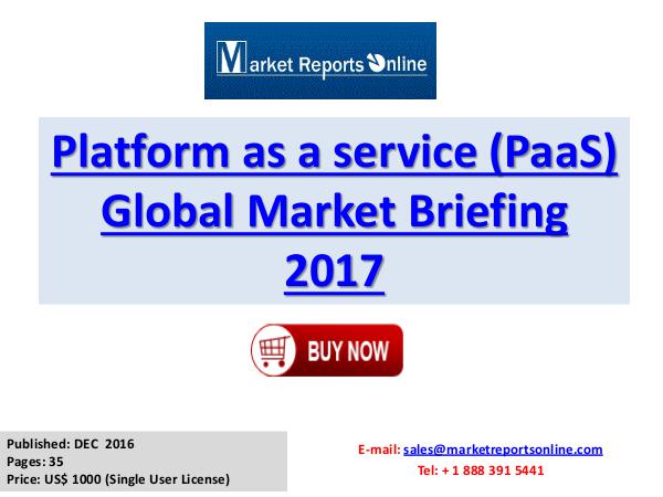 Platform as a service (PaaS) Global Industry Insights Report 2017 Platform as a service (PaaS) Global Market Briefin
