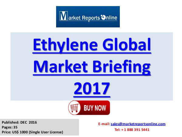 Global Ethylene Market Overview Report 2017 Ethylene Global Market Briefing 2017