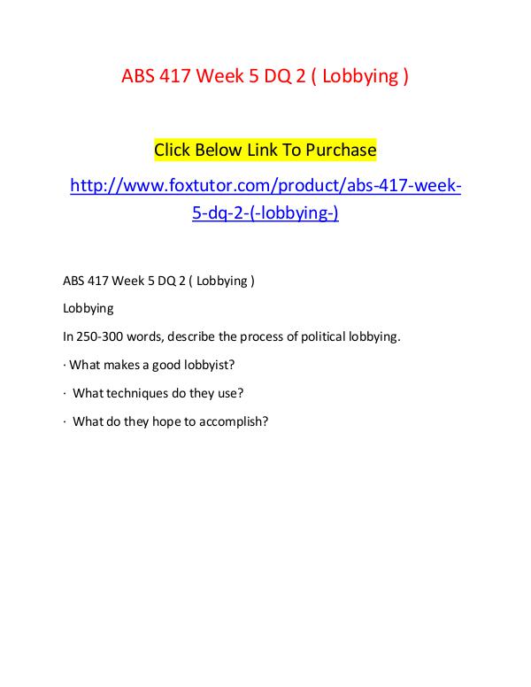 ABS 417 Week 5 DQ 2 ( Lobbying ) ABS 417 Week 5 DQ 2 ( Lobbying )