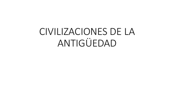 Civilizaciones Antiguas CIVILIZACIONES DE LA ANTIGUEDAD