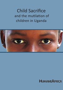Child sacrifice and the mutilation of children in Uganda