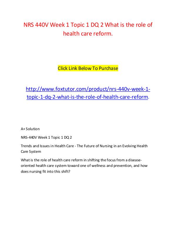 NRS 440V Week 1 Topic 1 DQ 2 What is the role of health care reform. NRS 440V Week 1 Topic 1 DQ 2 What is the role of h