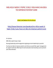 NRS 451V WEEK 3 TOPIC 3 DQ 1 YOU HAVE AN IDEA TO IMPROVE PATIENT CARE