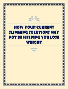 How Your Current Slimming Solutions May Not Be Helping You Lose Weigh