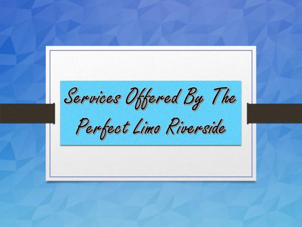 Services Offered By The Perfect Limo Riverside Services Offered By The Perfect Limo Riverside
