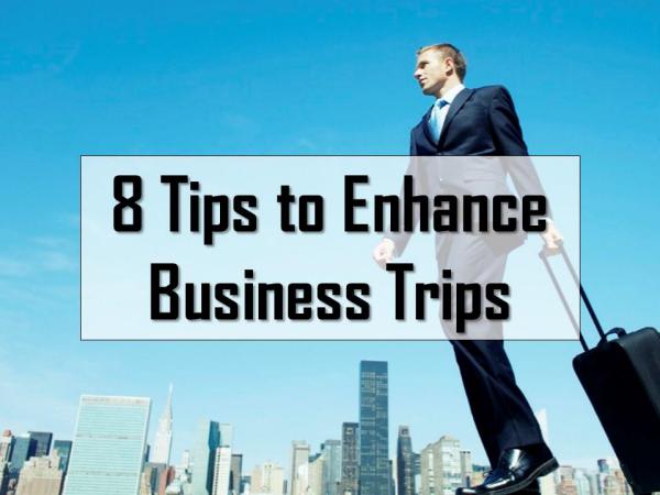 8 Tips to Enhance Business Trips 8 Tips to Enhance Business Trips