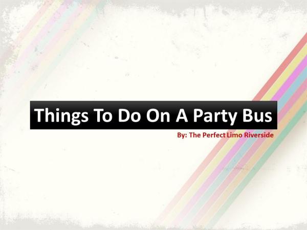 Things To Do On A Party Bus Things To Do On A Party Bus
