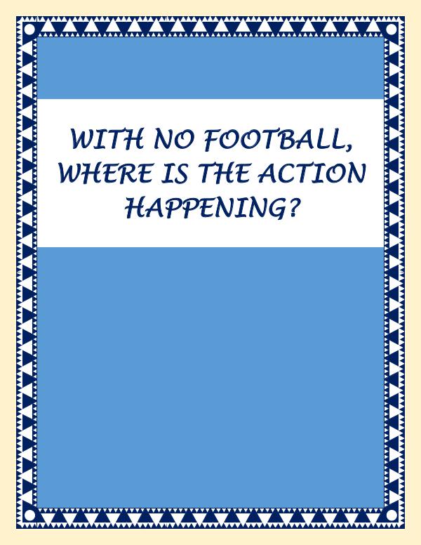 With No Football, Where Is The Action Happening? With No Football, Where Is The Action Happening