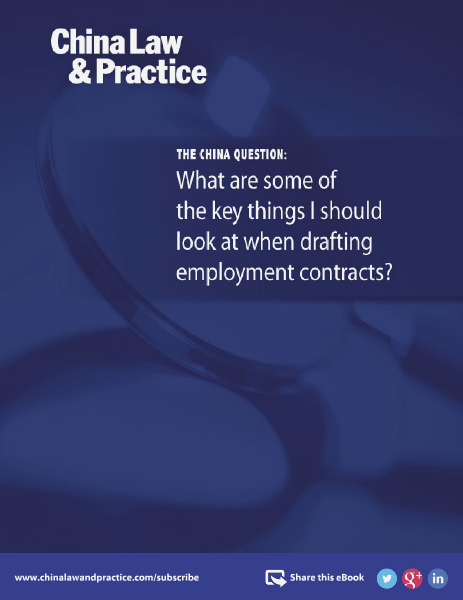 China Law and Practice- Special Editions Key items when drafting employment contracts.